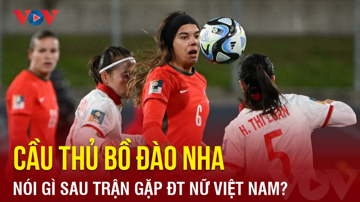 Tiền vệ Bồ Đào Nha: "ĐT nữ Việt Nam mạnh mẽ và không bao giờ bỏ cuộc"